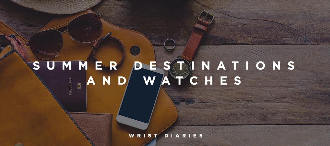 Summer Destinations and Watches