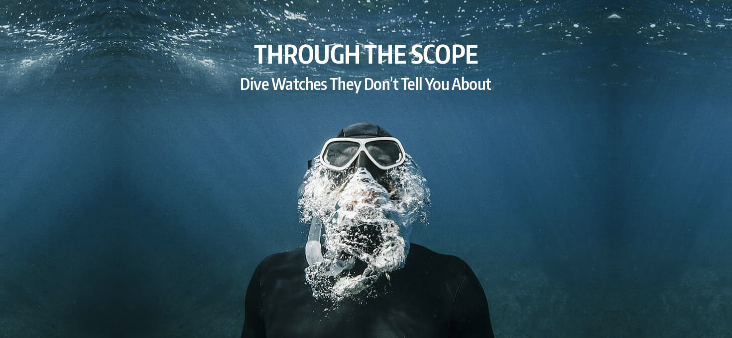 Through The Scope: Dive Watches They Don’t Tell You About