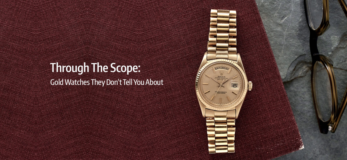 Through The Scope: Gold Watches They Donâ€™t Tell You About