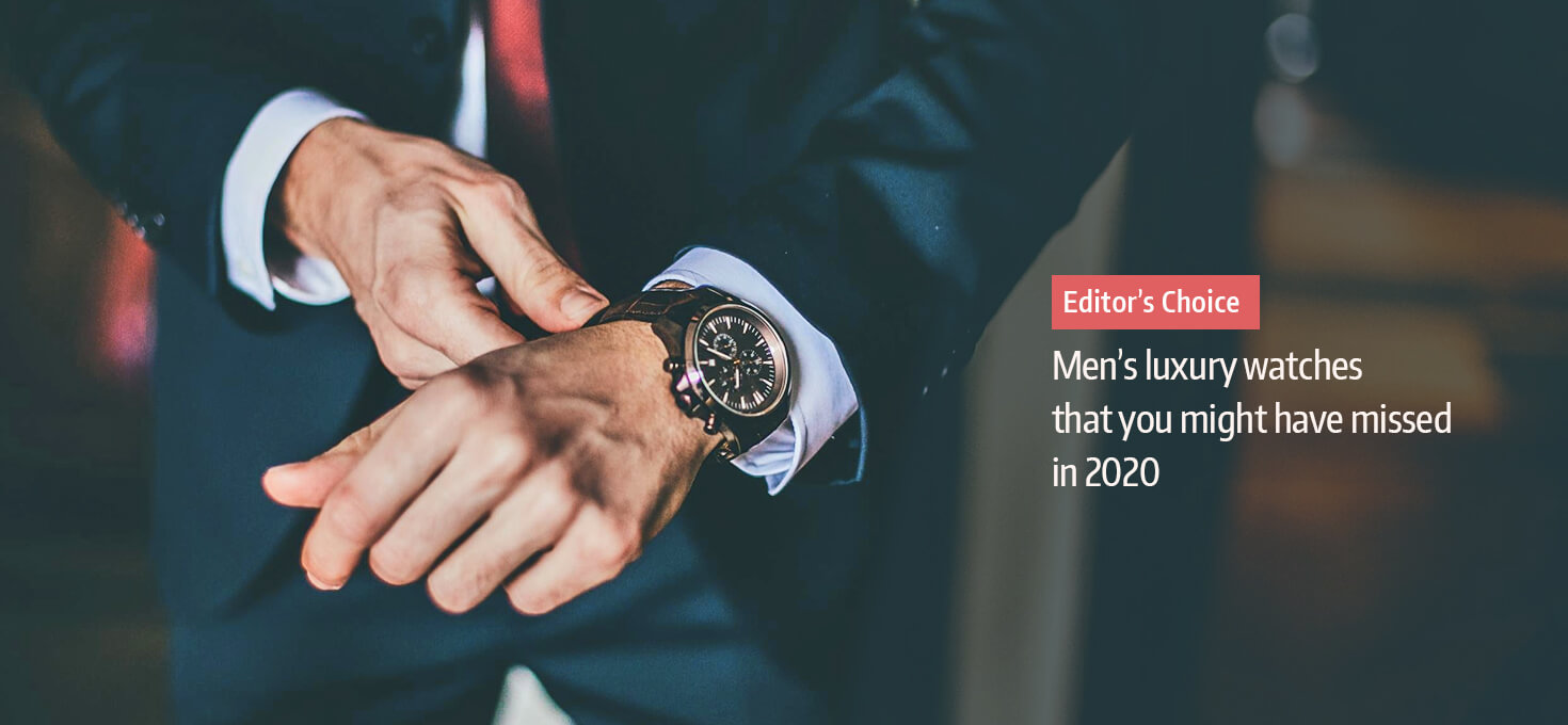 Editor’s Choice: Men’s Luxury Watches That You Might Have Missed In 2020