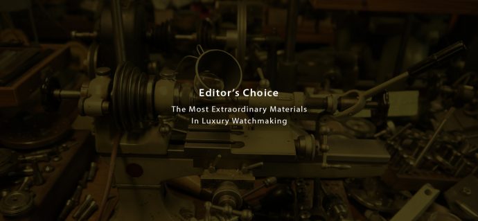 Editor’s Choice: The Most Extraordinary Materials In Luxury Watchmaking