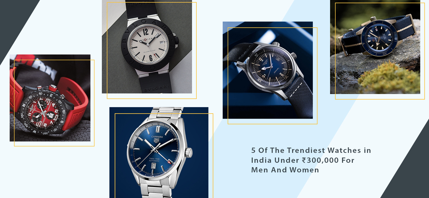 5 Of The Trendiest Watches in India Under ₹300,000 For Men And Women