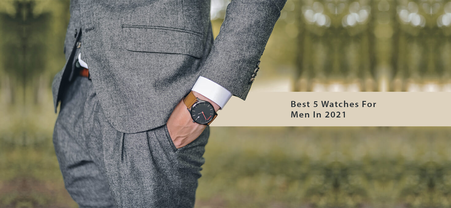 Best 5 Watches For Men In 2021