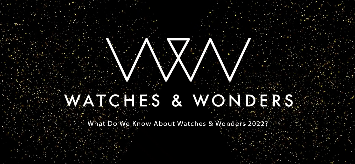 What Do We Know About Watches & Wonders 2022?