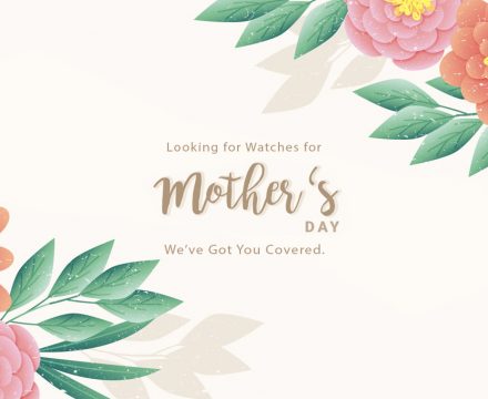 Looking for Watches for Mother’s Day? We’ve Got You Covered.