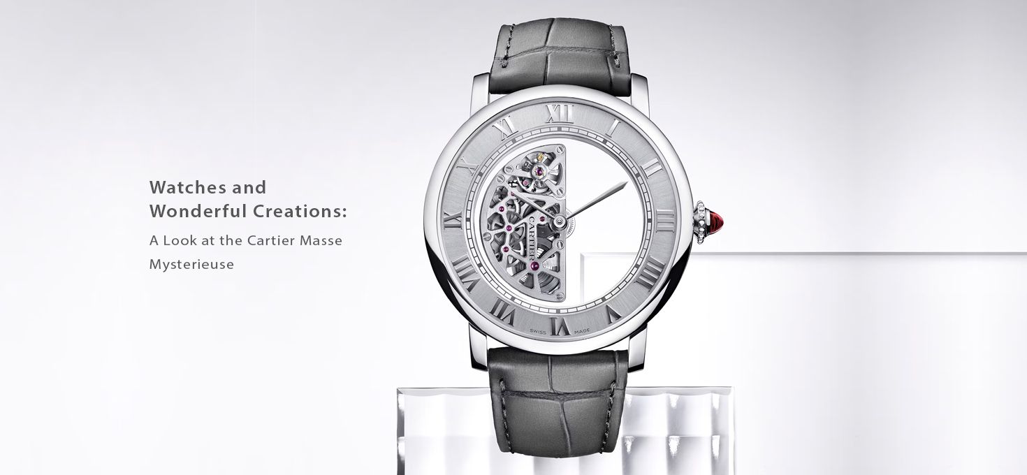 Watches and Wonderful Creations: A Look at the Cartier Masse Mysterieuse