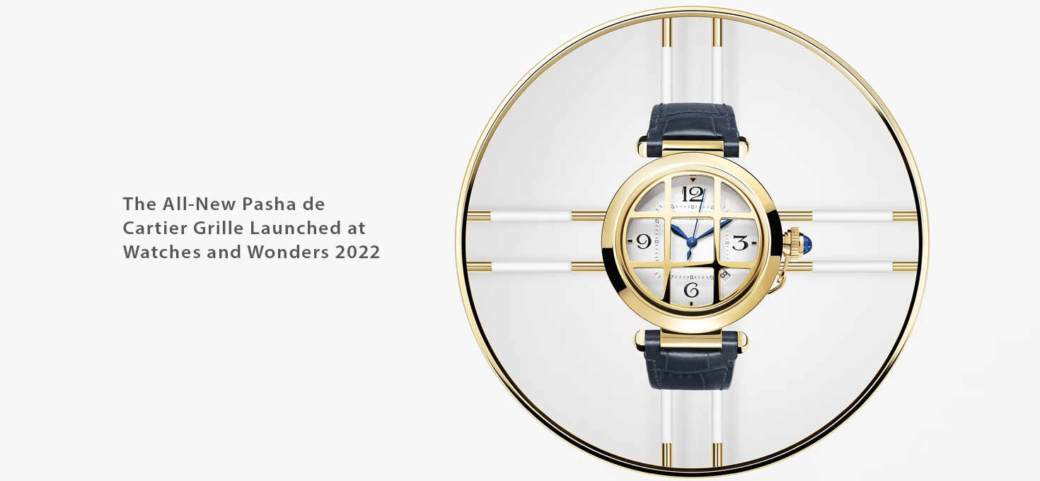 The All-New Pasha de Cartier Grille Launched at Watches and Wonders 2022