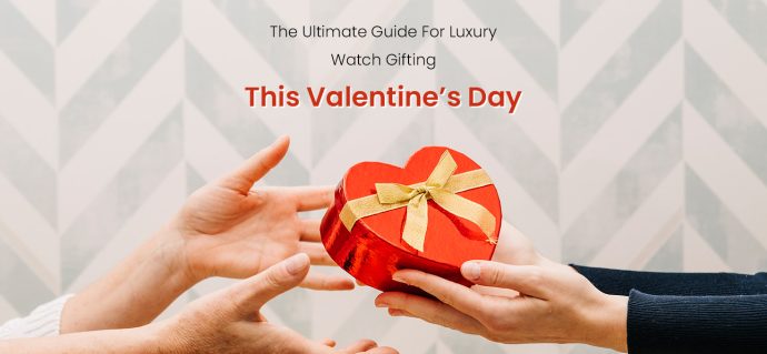The Ultimate Guide For Luxury Watch Gifting This Valentineâ€™s Day