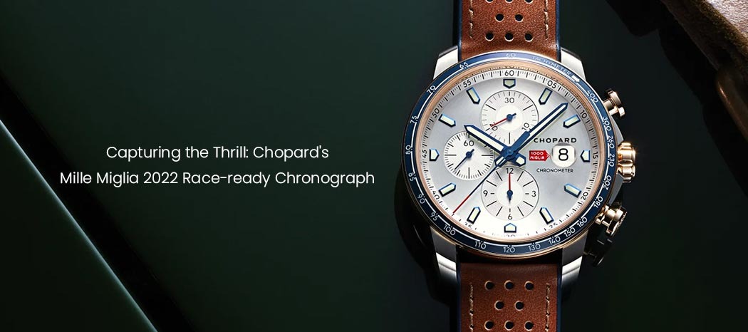 Capturing the Thrill: Chopard's Mille Miglia 2022 Race-ready Chronograph