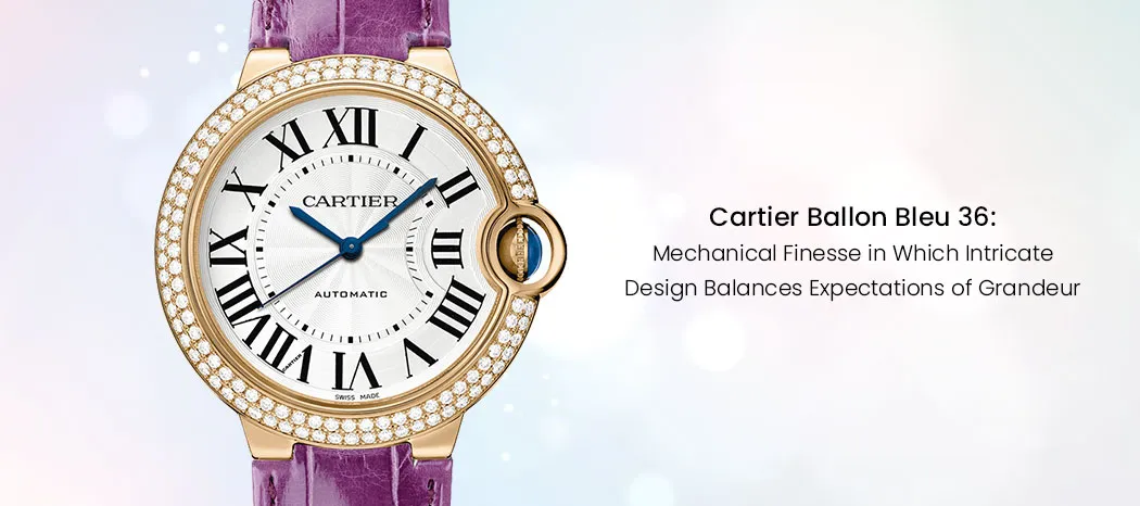 Cartier Ballon Bleu 36: Mechanical Finesse in Which Intricate Design Balances Expectations of Grandeur