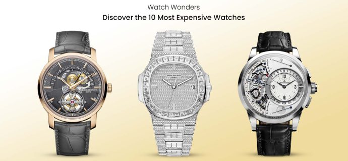 Watch Wonders: Discover The 10 Most Expensive Watches