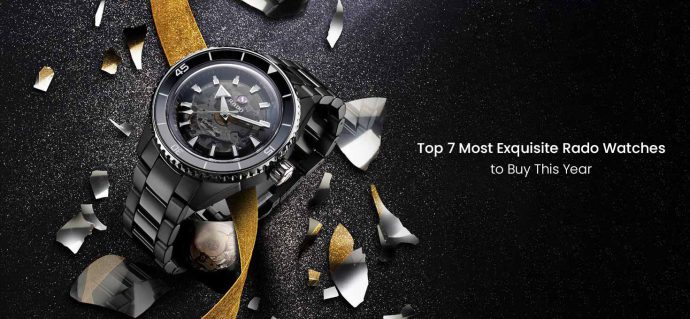 Top 7 Most Exquisite Rado Watches to Buy This Year