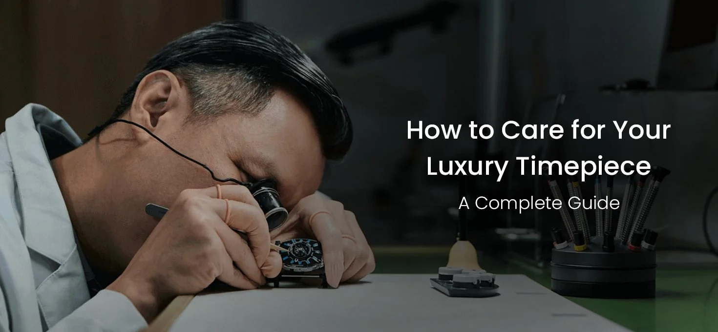 How to Care for Your Luxury Timepiece: A Complete Guide