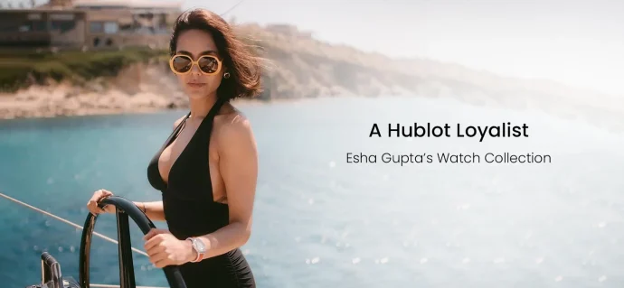 A Hublot Loyalist Esha Gupta’s Watch Collection
