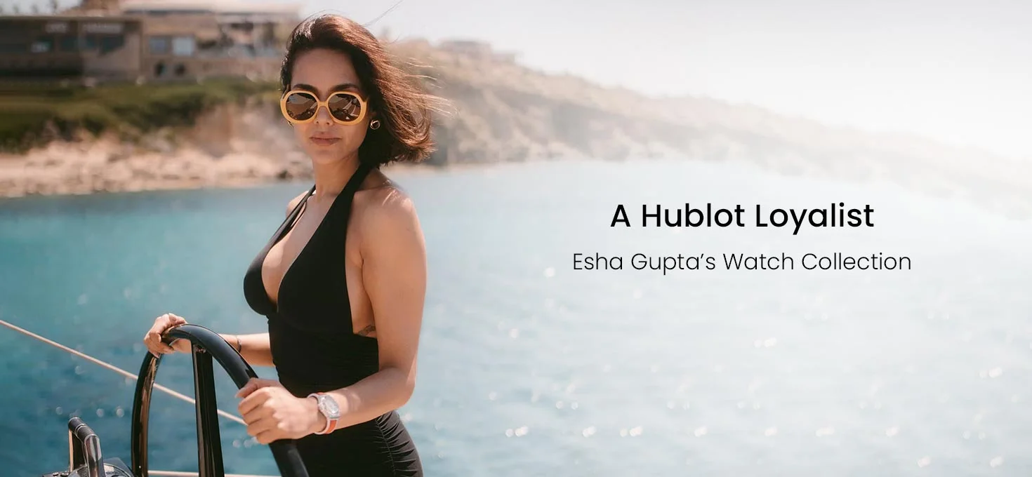 A Hublot Loyalist Esha Gupta’s Watch Collection