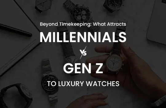 Beyond Timekeeping: What Attracts Millennials & Gen Z to Luxury Watches