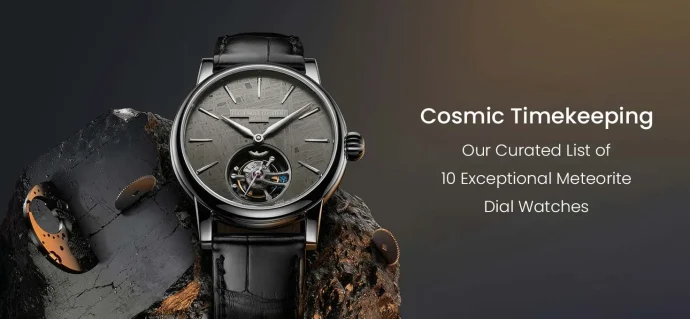 Cosmic Timekeeping: Our Curated List of 10 Exceptional Meteorite Dial Watches