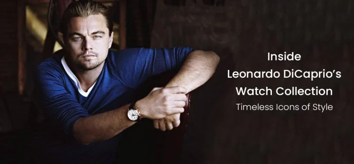 Inside Leonardo DiCaprio’s Watch Collection: Timeless Icons of Style