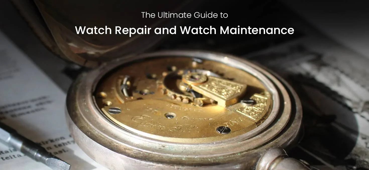 The Ultimate Guide to Watch Repair and Watch Maintenance