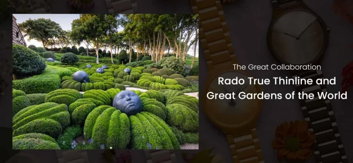 The Great Collaboration: Rado True Thinline and Great Gardens of the World