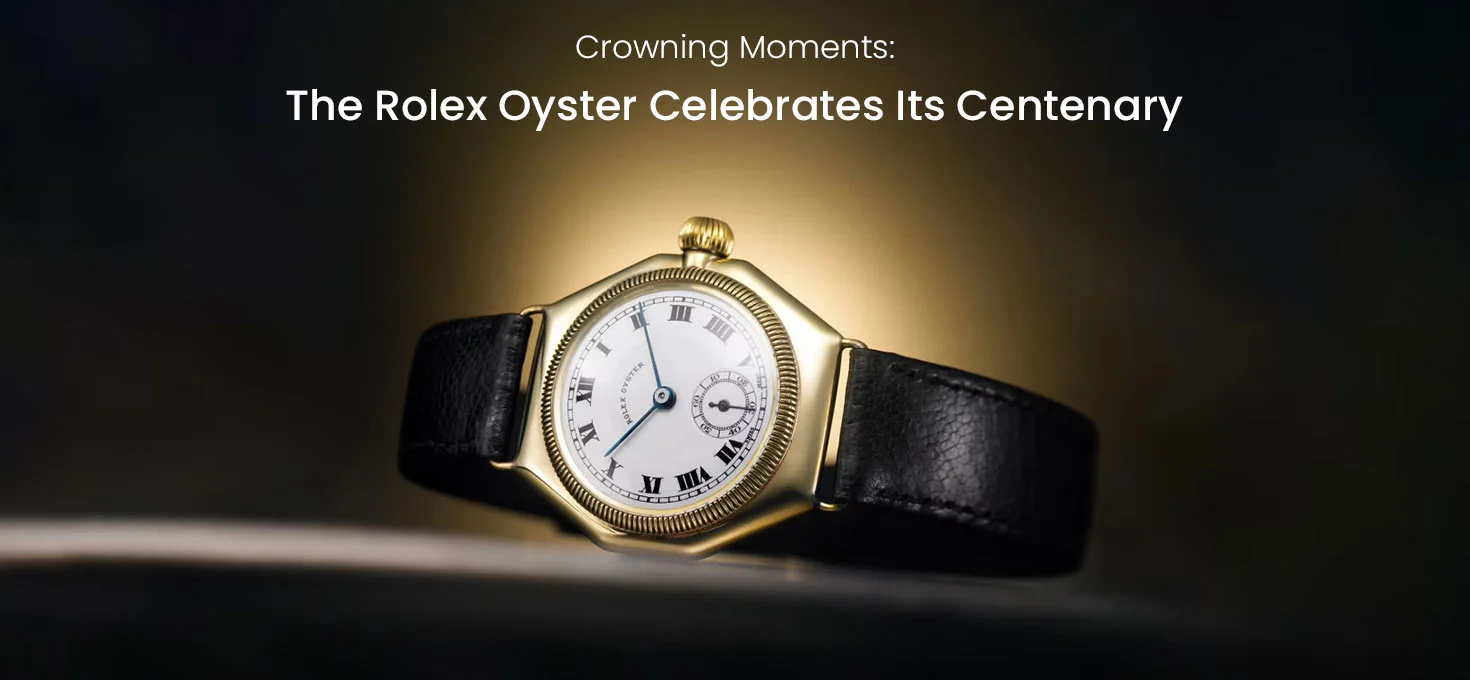 Crowning Moments: The Rolex Oyster Celebrates Its Centenary