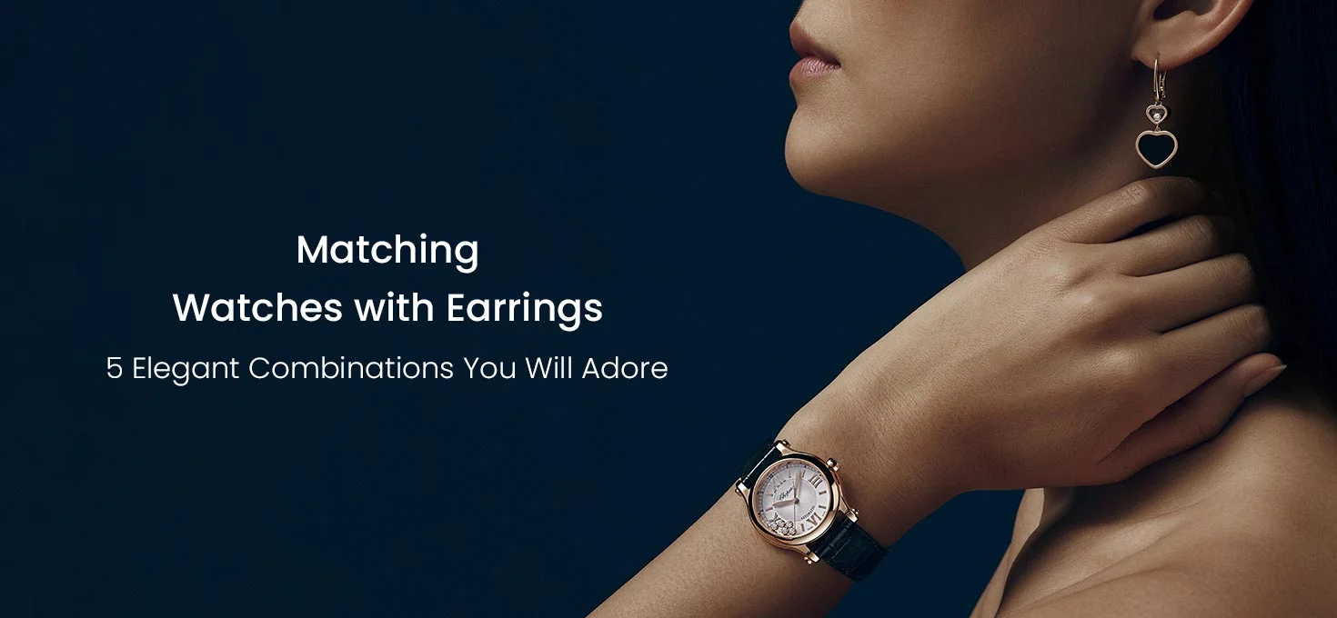 Matching Watches with Earrings: 5 Elegant Combinations You Will Adore