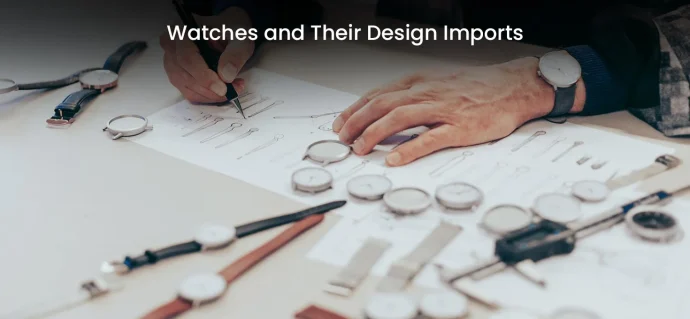 Watches and Their Design Imports