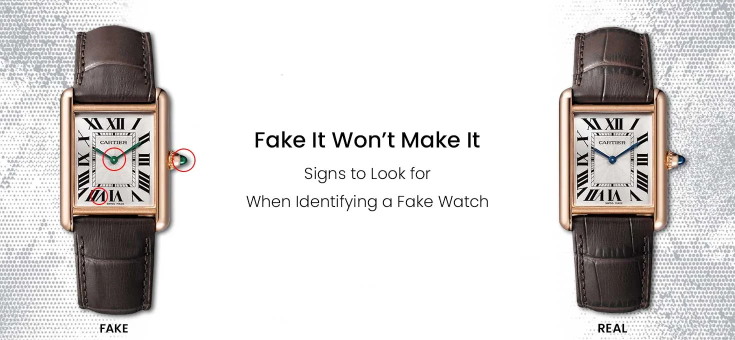 Fake It Won’t Make It: Signs to Look for When Identifying a Fake Watch
