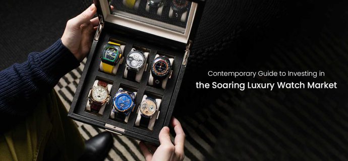 Contemporary Guide to Investing in the Soaring Luxury Watch Market
