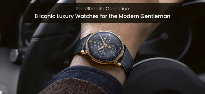 The Ultimate Collection: 8 Iconic Luxury Watches for the Modern Gentleman