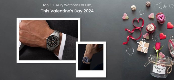 Top 10 Luxury Watches for Him This Valentine’s Day 2024