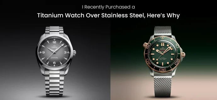 I Recently Purchased a Titanium Watch Over Stainless Steel, Here’s Why