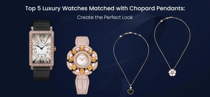 Top 5 Luxury Watches Matched with Chopard Pendants: Create the Perfect Look