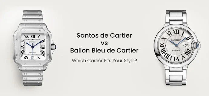 Santos de Cartier vs Ballon Bleu de Cartier: Which Cartier Fits Your Style?