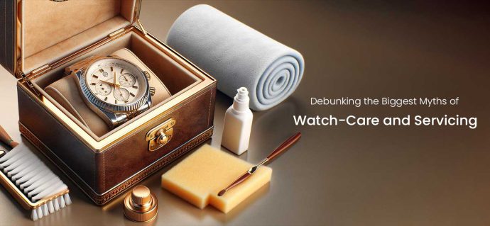 Debunking the Biggest Myths of Watch-Care and Servicing