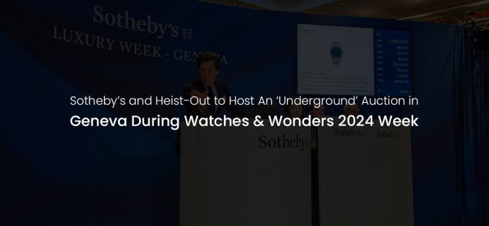 Sotheby’s and Heist-Out to Host An ‘Underground’ Auction in Geneva During Watches & Wonders 2024 Week