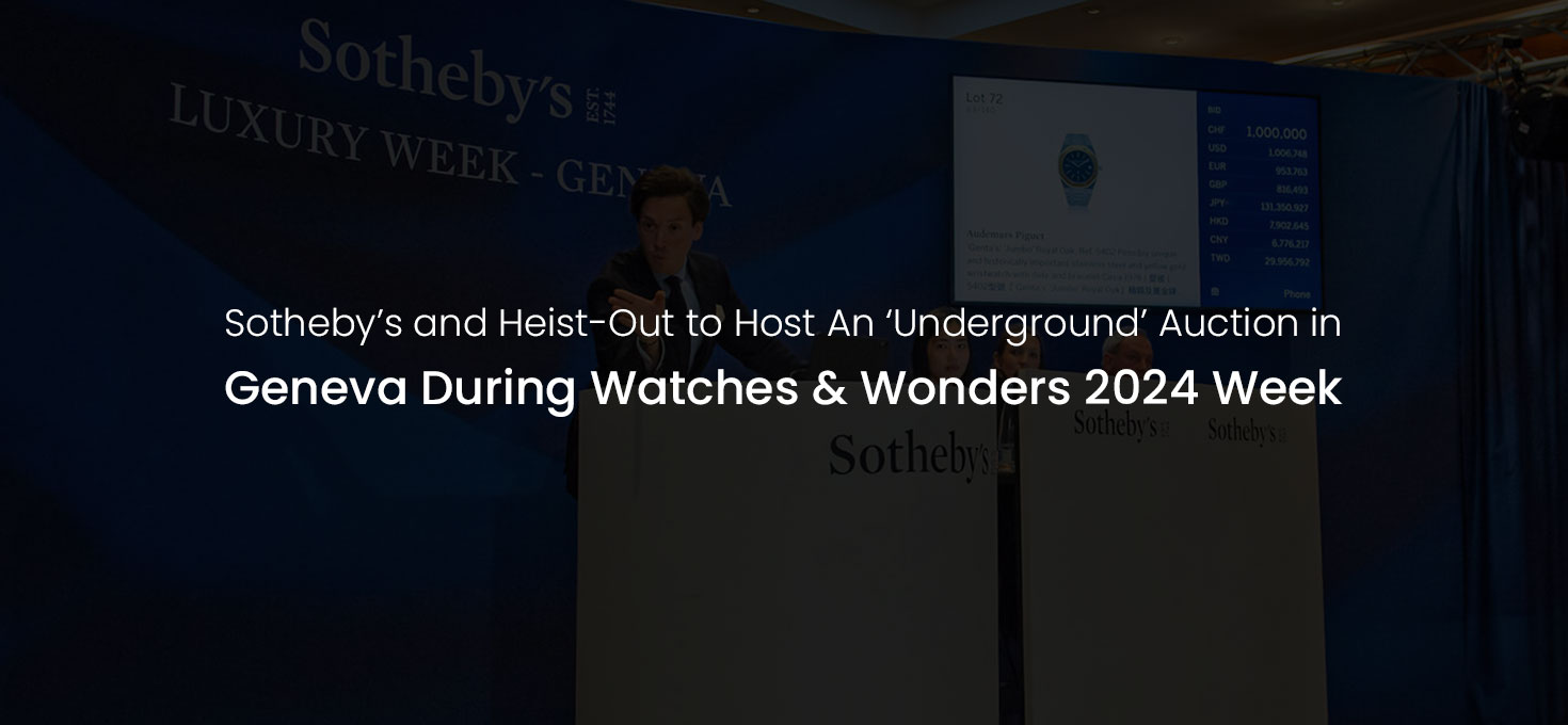 Sotheby’s and Heist-Out to Host An ‘Underground’ Auction in Geneva During Watches & Wonders 2024 Week