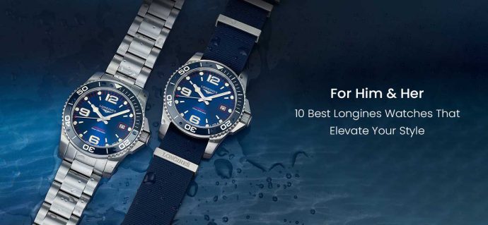 For Him & Her: 10 Best Longines Watches That Elevate Your Style