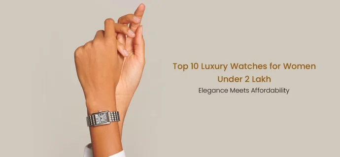 Top 10 Luxury Watches for Women Under 2 Lakh: Elegance Meets Affordability