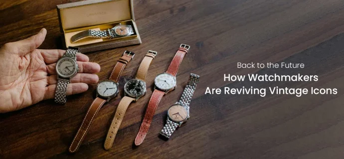 Back to the Future: How Watchmakers Are Reviving Vintage Icons