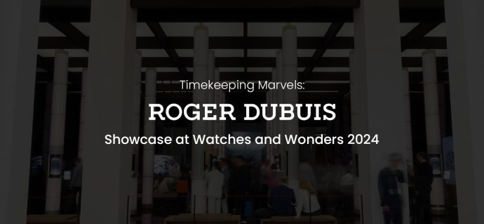 Timekeeping Marvels: Roger Dubuis Showcase at Watches and Wonders 2024