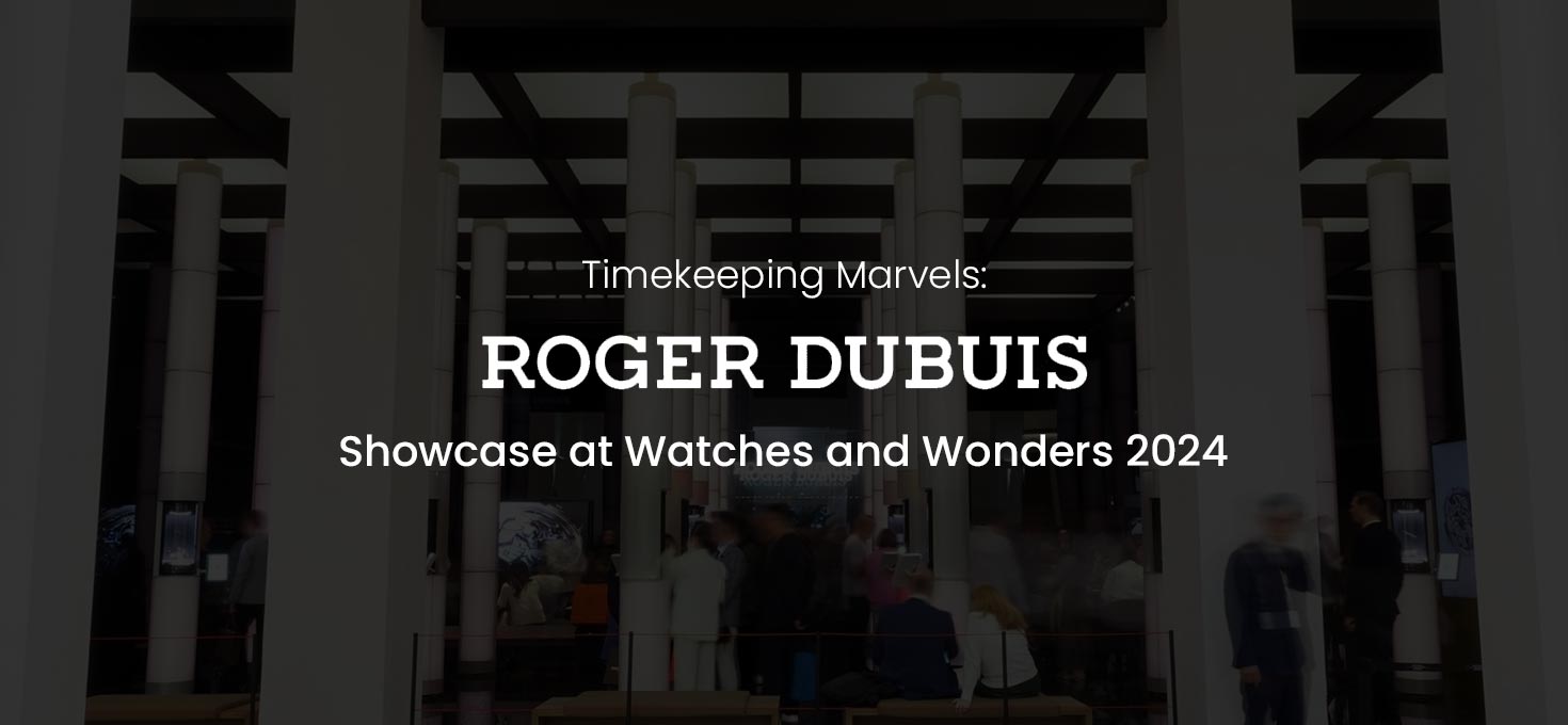 Timekeeping Marvels: Roger Dubuis Showcase at Watches and Wonders 2024