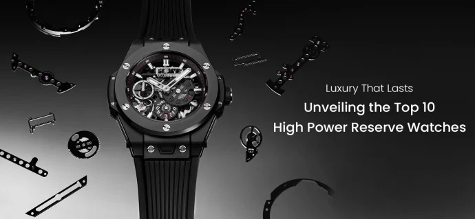 Luxury That Lasts: Unveiling the Top 10 High Power Reserve Watches
