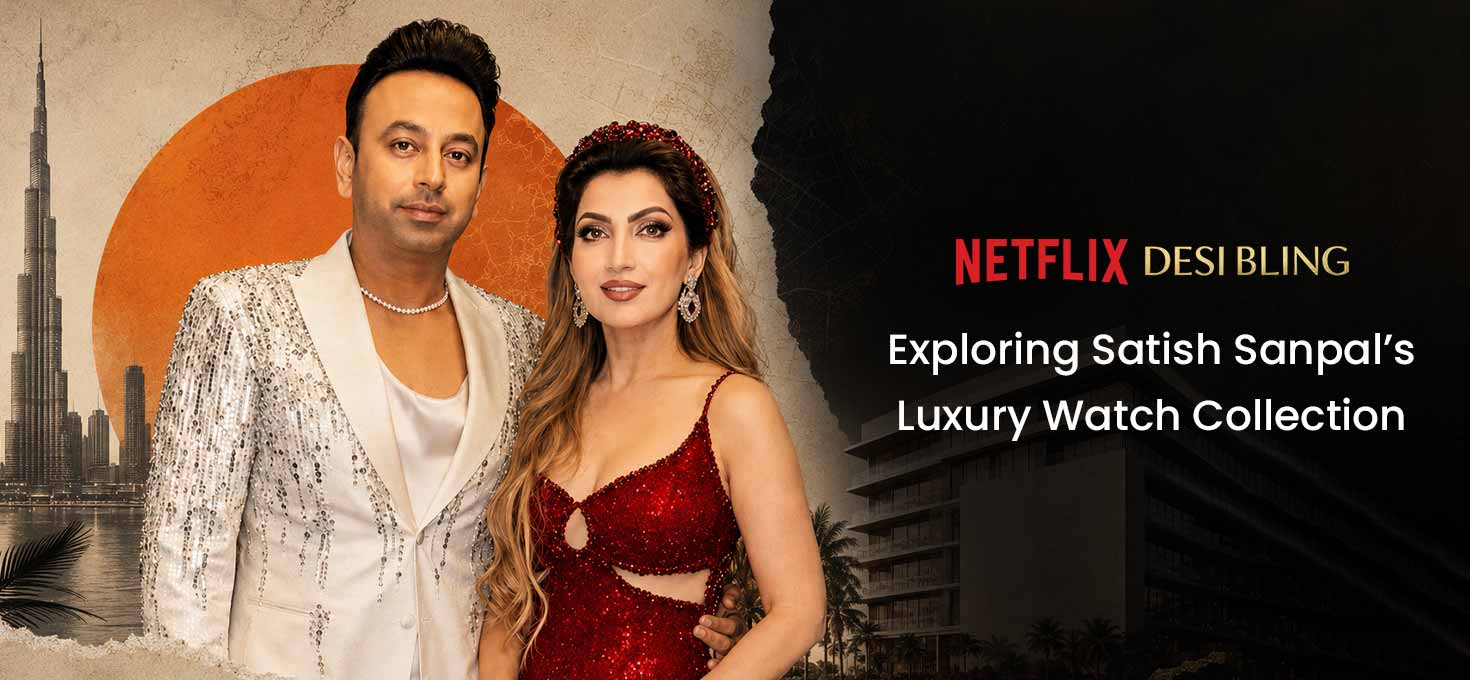 Netflix’s Desi Bling: Exploring Satish Sanpal’s Luxury Watch Collection
