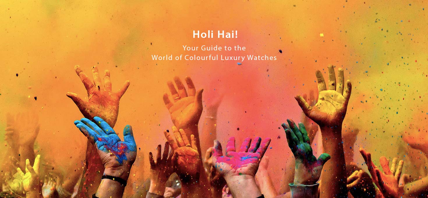 Holi Hai! Your Guide to the World of Colourful Luxury Watches