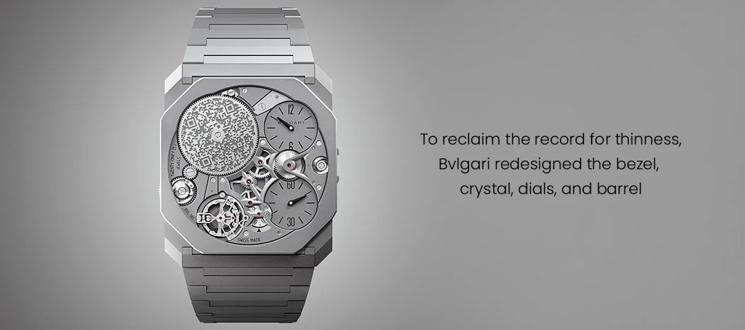 To reclaim the record for thinness, Bvlgari redesigned the bezel,
crystal, dials, and barrel