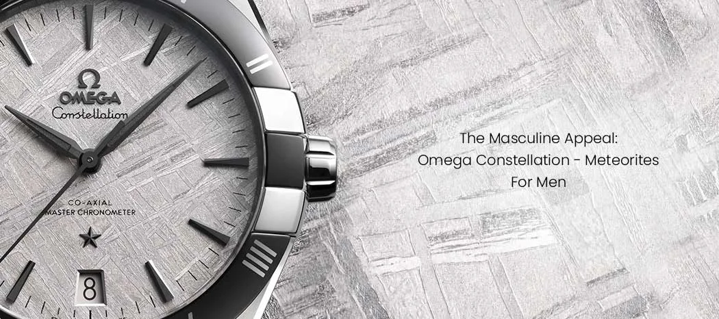 The Masculine Appeal: Omega Constellation - Meteorites For Men