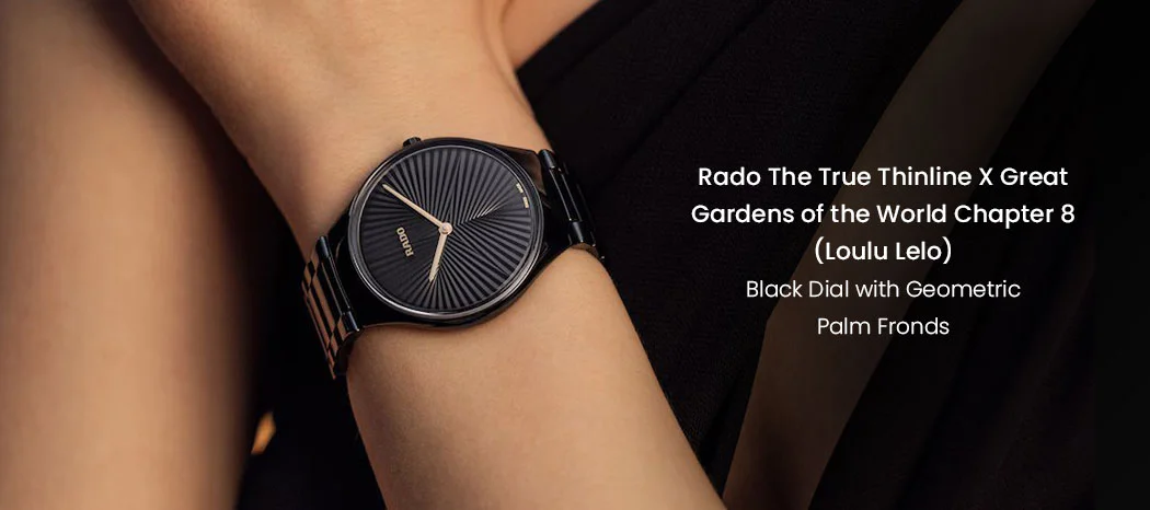 Rado The True Thinline x Great Gardens of the World Chapter 8 (Loulu Lelo)