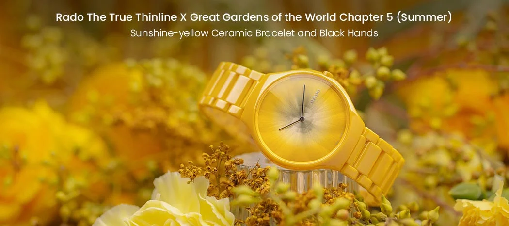 Rado The True Thinline x Great Gardens of the World Chapter 5 (Summer)