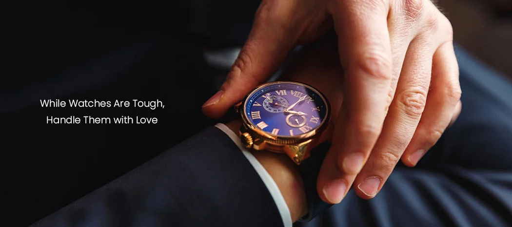 Handle Your Watch Thoughtfully